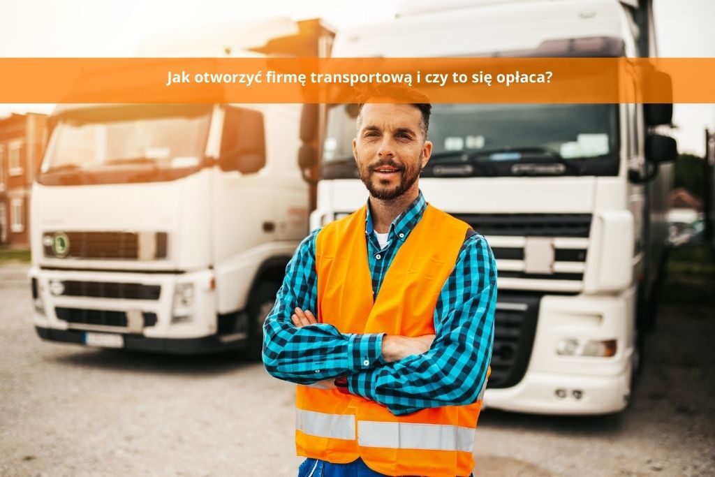 Jak Otworzyć Firmę Transportową I Czy To Się Opłaca Blog Pracowników I Pracodawców 9954